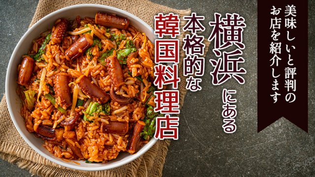 横浜にある本格的な韓国料理店14選！美味しいと評判のお店を紹介します